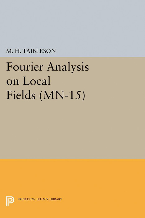 Fourier Analysis on Local Fields. (MN-15) -  M. H. Taibleson