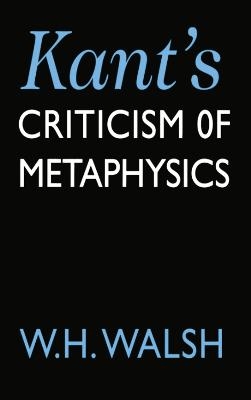 Kant's Criticism of Metaphysics - W. H. Walsh
