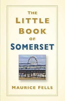 The Little Book of Somerset - Maurice Fells