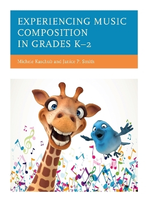 Experiencing Music Composition in Grades K–2 - Michele Kaschub, Janice P. Smith