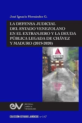 La Defensa Judicial del Estado Venezolano En El Extranjero Y La Deuda Pública Legada de Chávez Y Maduro (2019-2020) - José Ignacio Hernández G
