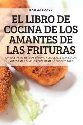 El Libro de Cocina de Los Amantes de Las Frituras -  Isabella Blanco