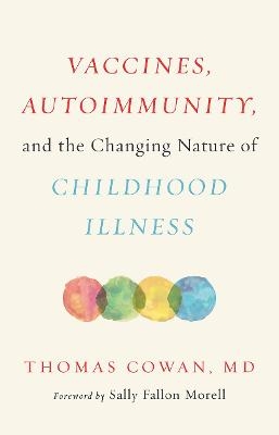 Vaccines, Autoimmunity, and the Changing Nature of Childhood Illness - Dr. Thomas Cowan