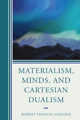 Materialism, Minds, and Cartesian Dualism - Robert Francis Almeder