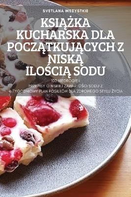 KsiĄŻka Kucharska Dla PoczĄtkujĄcych Z NiskĄ IloŚciĄ Sodu -  Svetlana Wszystkie