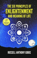 The Six Principles of Enlightenment and Meaning of Life - Russell Anthony Gibbs