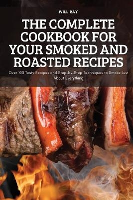 The Complete Cookbook for Your Smoked and Roasted Recipes -  Will Ray