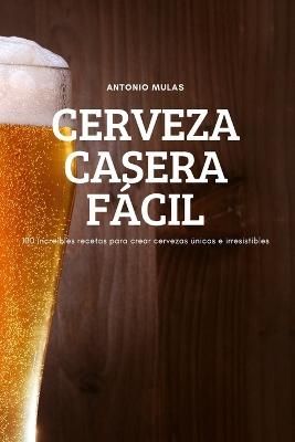 Cerveza Casera Fácil -  Antonio Mulas