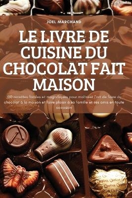 Le Livre de Cuisine Du Chocolat Fait Maison -  Joel Marchand