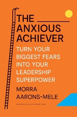 The Anxious Achiever - Morra Aarons-Mele