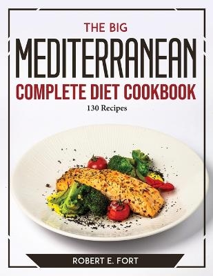 The Big Mediterranean Complete Diet Cookbook -  Robert E Fort