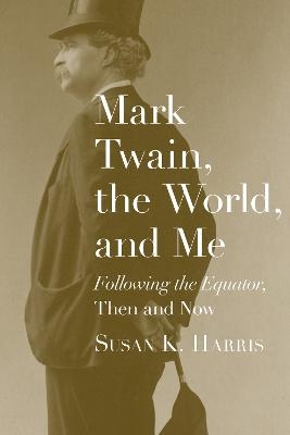 Mark Twain, the World, and Me - Susan K. Harris