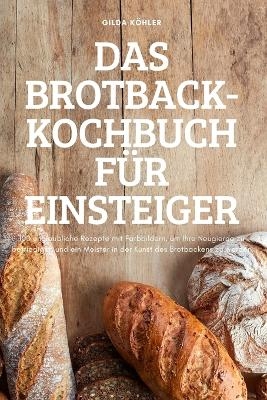 Das Brotback-Kochbuch F�r Einsteiger -  Gilda K�hler