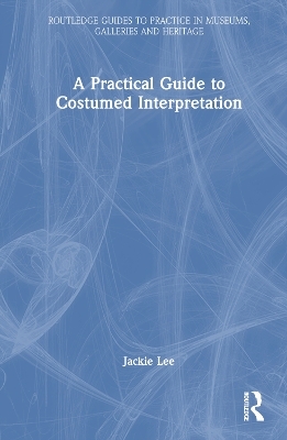 A Practical Guide to Costumed Interpretation - Jackie Lee