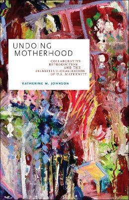 Undoing Motherhood - Katherine M. Johnson