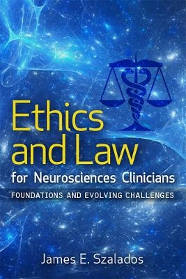Ethics and Law for Neurosciences Clinicians - James E Szalados