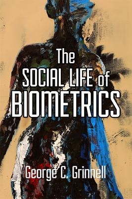 The Social Life of Biometrics - George C Grinnell