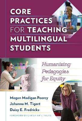 Core Practices for Teaching Multilingual Students - Megan Madigan Peercy, Johanna M. Tigert, Daisy E. Fredricks