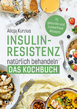 Insulinresistenz natürlich behandeln – Das Kochbuch - Alicja Kurzius