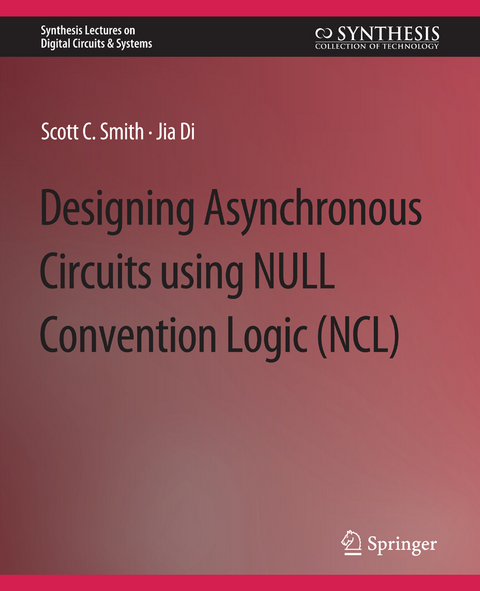 Designing Asynchronous Circuits using NULL Convention Logic (NCL) - Scott Smith, Jia Di