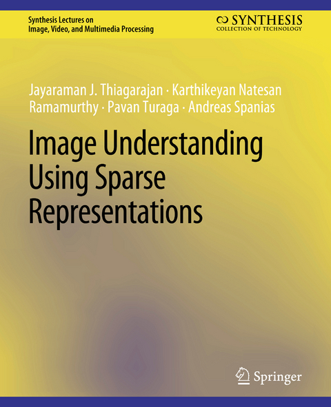 Image Understanding using Sparse Representations - Jayaraman J. Thiagarajan, Karthikeyan Natesan Ramamurthy, Pavan Turaga, Andreas Spanias