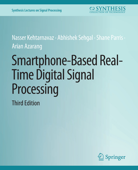 Smartphone-Based Real-Time Digital Signal Processing, Third Edition - Abhishek Sehgal, Shane Parris, Arian Azarang, Nasser Kehtarnavaz