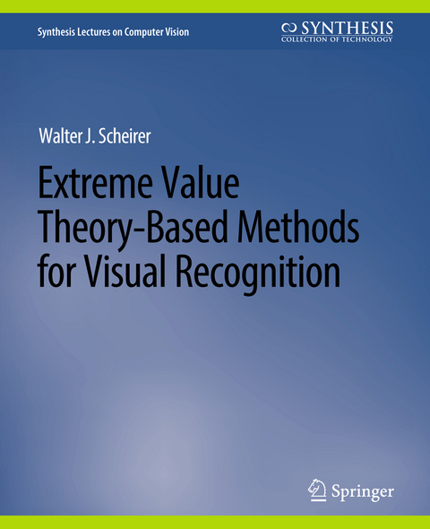 Extreme Value Theory-Based Methods for Visual Recognition - Walter J. Scheirer