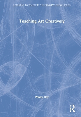 Teaching Art Creatively - Penny Hay