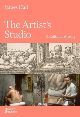 The Artist's Studio: A Cultural History – A Times Best Art Book of 2022 - James Hall