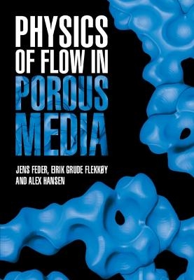 Physics of Flow in Porous Media - Jens Feder, Eirik Grude Flekkøy, Alex Hansen