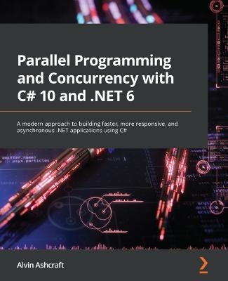 Parallel Programming and Concurrency with C# 10 and .NET 6 - Alvin Ashcraft
