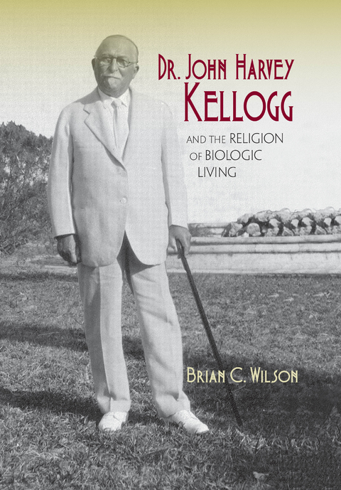 Dr. John Harvey Kellogg and the Religion of Biologic Living -  Brian C. Wilson