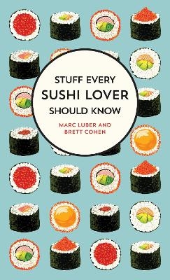 Stuff Every Sushi Lover Should Know - Marc Luber, Brett Cohen
