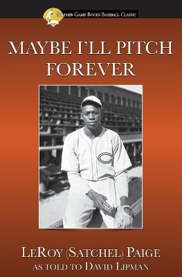 Maybe I'll Pitch Forever - Leroy Satchel Paige