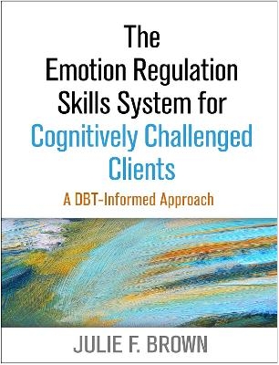 The Emotion Regulation Skills System for Cognitively Challenged Clients - Julie F. Brown