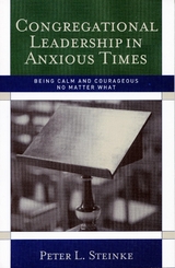 Congregational Leadership in Anxious Times -  Peter L. Steinke