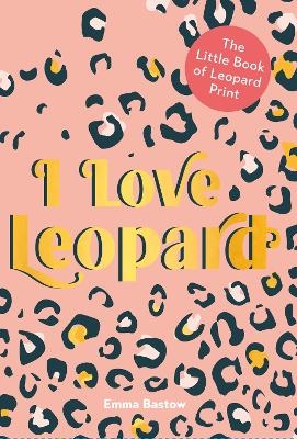 I LOVE LEOPARD - Emma Bastow