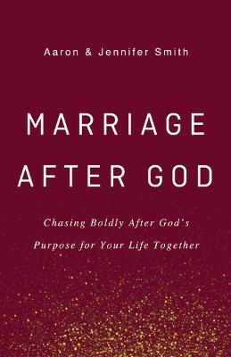 Marriage After God - Aaron Smith, Jennifer Smith