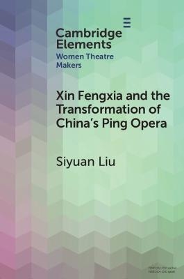 Xin Fengxia and the Transformation of China's Ping Opera - Siyuan Liu