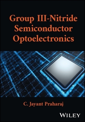 Group III-Nitride Semiconductor Optoelectronics - C. Jayant Praharaj