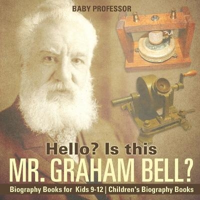 Hello? Is This Mr. Graham Bell? - Biography Books for Kids 9-12 Children's Biography Books -  Baby Professor