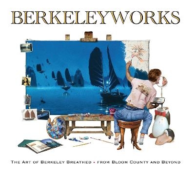 Berkeleyworks: The Art of Berkeley Breathed: From Bloom County and Beyond - Berkeley Breathed