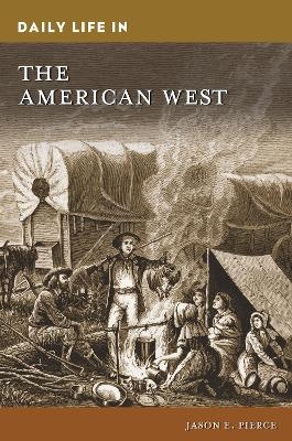 Daily Life in the American West - Jason E. Pierce