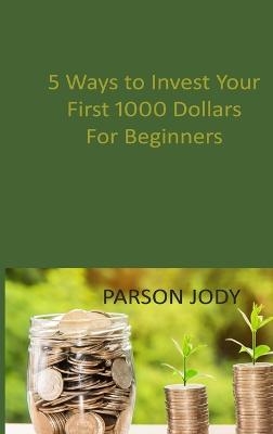 5 Ways to Invest Your First 1000 Dollars! For Beginners - Parson Jody