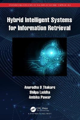 Hybrid Intelligent Systems for Information Retrieval - Anuradha D Thakare, Shilpa Laddha, Ambika Pawar