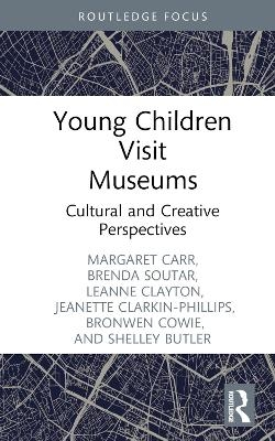 Young Children Visit Museums - Margaret Carr, Brenda Soutar, Leanne Clayton, Bronwen Cowie, Jeanette Clarkin-Phillips