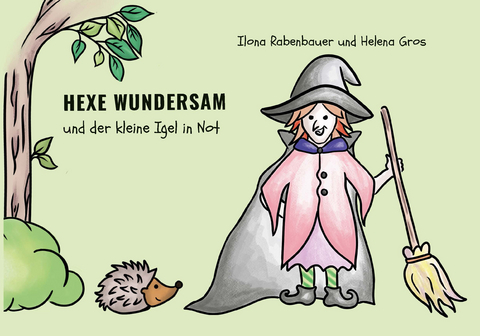 HEXE WUNDERSAM und der kleine Igel in Not - Ilona Rabenbauer, Helena Gros