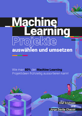 Machine Learning Projekte auswählen und umsetzen - Olaf Erichsen, Jorge Davila-Chacon