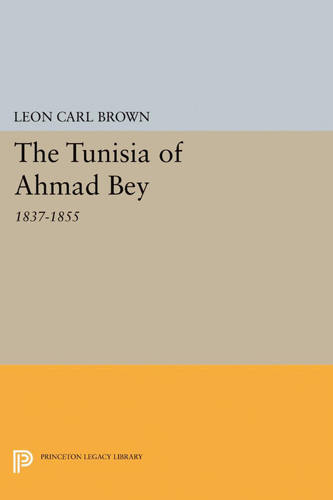 Tunisia of Ahmad Bey, 1837-1855 -  L. Carl Brown