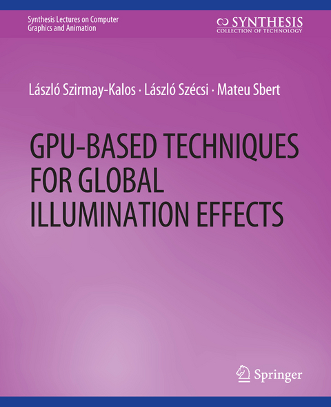 GPU-Based Techniques for Global Illumination Effects - Laszlo Szirmay-Kalos, Laszlo Szecsi, Mateu Sbert